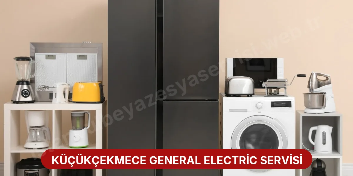 Küçükçekmece General Electric Servisi